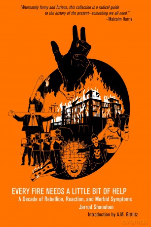 Every Fire Needs a Little Help: A Decade of Rebellion, Reaction, and Morbid Symptoms - Jarrod Shanahan [KSIĄŻKA]