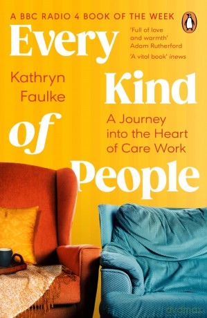 Every Kind of People: A Journey into the Heart of Care Work. The BBC Radio 4 Book of the Week - Kathryn Faulke [KSIĄŻKA]