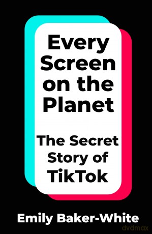Every Screen on the Planet: The Secret Story of TikTok - Emily Baker-White [KSIĄŻKA]