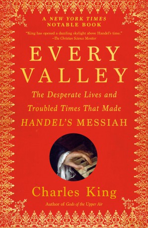 Every Valley: The Desperate Lives and Troubled Times That Made Handel's Messiah - Charles King [KSIĄŻKA]