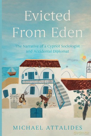 Evicted From Eden: The Narrative of a Cypriot Sociologist and Accidental Diplomat - Michael Attalides [KSIĄŻKA]