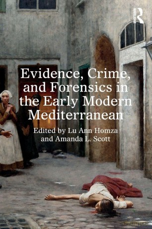 Evidence, Crime, and Forensics in the Early Modern Mediterranean - Lu Ann Homza [KSIĄŻKA]