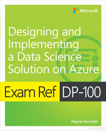 Exam Ref DP-100 Designing and Implementing a Data Science Solution on Azure - Dayne Sorvisto [KSIĄŻKA]