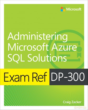 Exam Ref DP-300 Administering Microsoft Azure SQL Solutions - Craig Zacker [KSIĄŻKA]