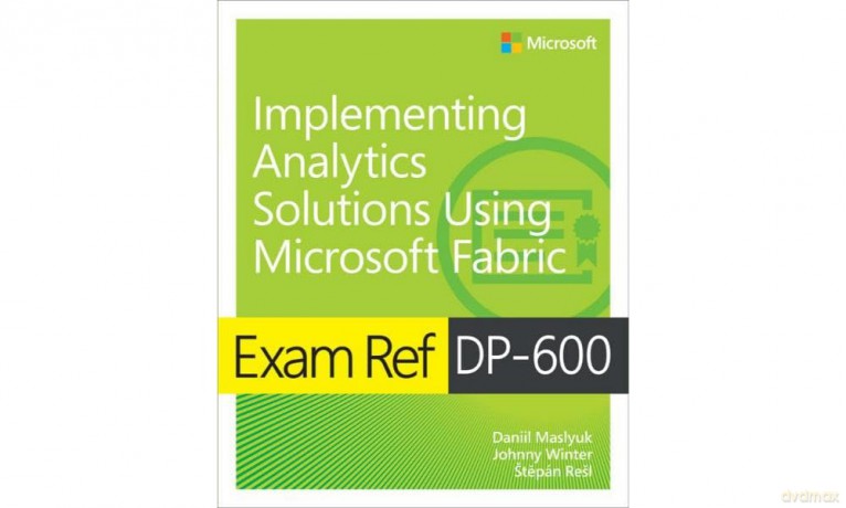 Exam Ref DP-600 Implementing Analytics Solutions Using Microsoft Fabric - Daniil Maslyuk [KSIĄŻKA]