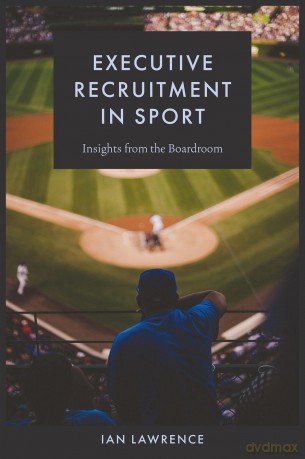 Executive Recruitment in Sport: Insights from the Boardroom - Ian Lawrence [KSIĄŻKA]
