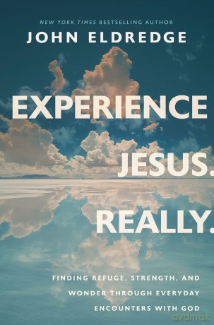 Experience Jesus--Really: Finding Refuge, Strength, and Wonder through Everyday Encounters with God - John Eldredge [KSIĄŻKA]