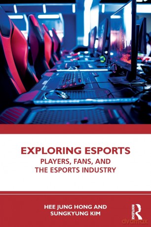 Exploring Esports: Players, Fans, and the Esports Industry - Hee Jung Hong [KSIĄŻKA]