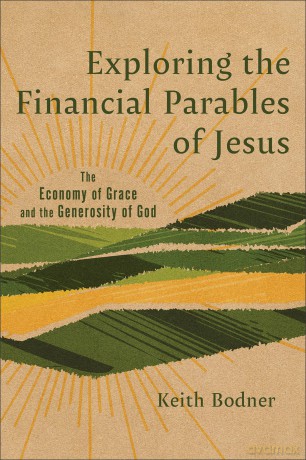 Exploring the Financial Parables of Jesus: The Economy of Grace and the Generosity of God - Keith Bodner [KSIĄŻKA]