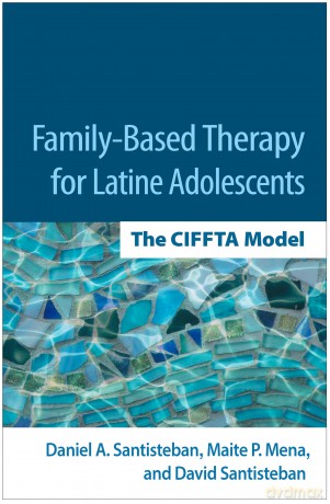 Family-Based Therapy for Latine Adolescents: The CIFFTA Model - Daniel A. Santisteban [KSIĄŻKA]
