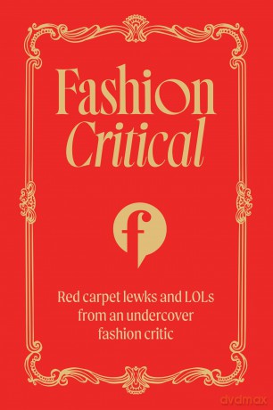 Fashion Critical: Red carpet lewks and LOLs from an undercover fashion critic - Fashion Critical [KSIĄŻKA]