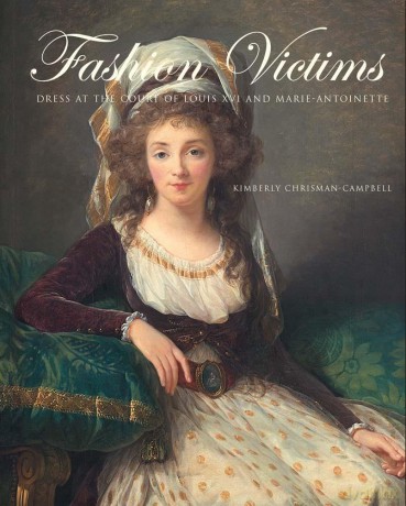 Fashion Victims: Dress at the Court of Louis XVI and Marie-Antoinette - Kimberly Chrisman-Campbell [KSIĄŻKA]