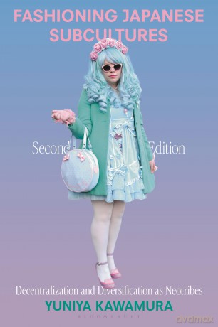 Fashioning Japanese Subcultures: Decentralization and Diversification as Neotribes - Yuniya Kawamura [KSIĄŻKA]