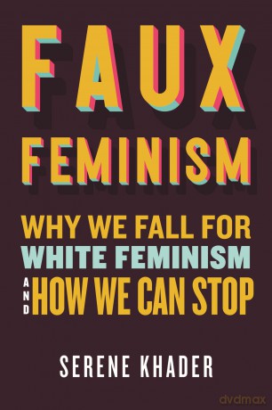 Faux Feminism: Why We Fall for White Feminism and How We Can Stop - Serene Khader [KSIĄŻKA]