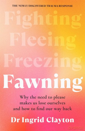 Fawning: Why the Need to Please Makes Us Lose Ourselves - and How to Find our Way Back - Ingrid Clayton [KSIĄŻKA]