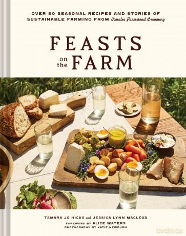 Feasts on the Farm: Over 60 Seasonal Recipes and Stories of Sustainable Farming from Tomales Farmstead Creamery - Tamara Jo Hicks [KSIĄŻKA]