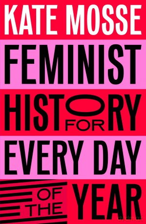 Feminist History for Every Day of the Year: 366 Incredible Women, From Boudica To Taylor Swift - Kate Mosse [KSIĄŻKA]