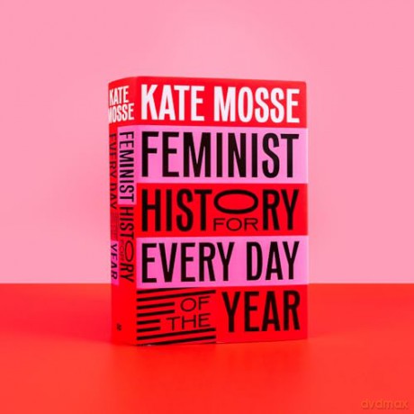Feminist History for Every Day of the Year: 366 Incredible Women, From Boudica To Taylor Swift - Kate Mosse [KSIĄŻKA]