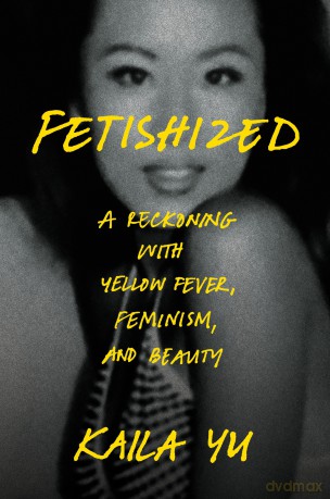 Fetishized: A Reckoning with Yellow Fever, Feminism, and Beauty - Kaila Yu [KSIĄŻKA]