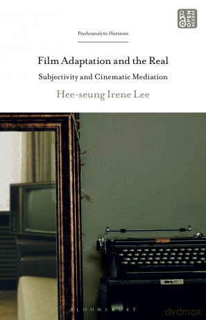 Film Adaptation and the Real: Subjectivity and Cinematic Mediation - Hee-seung Irene Lee [KSIĄŻKA]