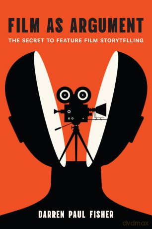 Film As Argument: The Secret to Feature Film Storytelling - Darren Paul Fisher [KSIĄŻKA]