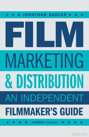 Film Marketing and Distribution: An Independent Filmmaker's Guide - Jonathan Sadler [KSIĄŻKA]