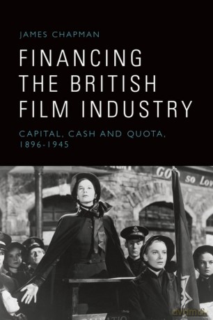 Financing the British Film Industry: Capital, Cash and Quota, 1896-1945 - James Chapman [KSIĄŻKA]