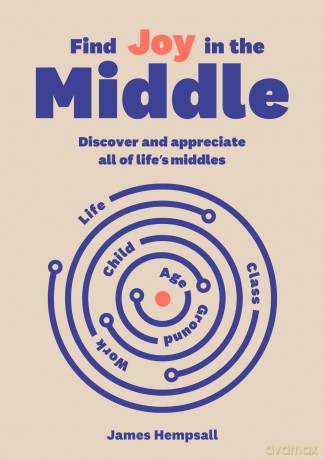 Find Joy in the Middle: Now is the time to discover and appreciate life's middles - James Hempsall OBE [KSIĄŻKA]