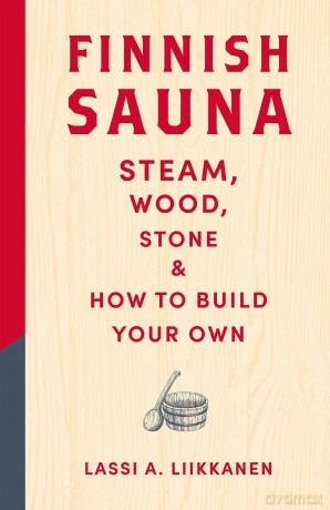 Finnish Sauna: Steam, Wood, Stone and How to Build Your Own - Lassi A. Liikkanen [KSIĄŻKA]