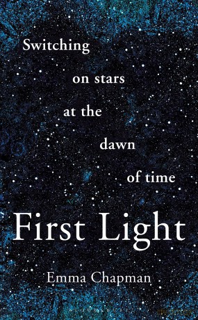 First Light: Switching on Stars at the Dawn of Time, revised edition - Emma Chapman [KSIĄŻKA]