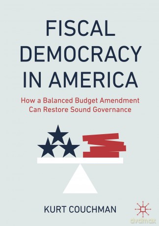 Fiscal Democracy in America: How a Balanced Budget Amendment Can Restore Sound Governance - Kurt Couchman [KSIĄŻKA]