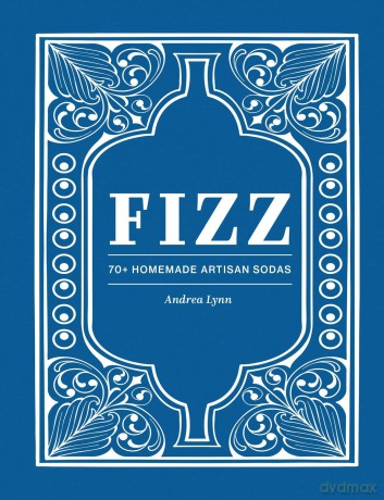 Fizz: 70+ Homemade Artisan Sodas - Andrea Lynn [KSIĄŻKA]