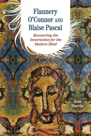 Flannery O'Connor and Blaise Pascal: Recovering the Incarnation for the Modern Mind - Ann Hartle [KSIĄŻKA]