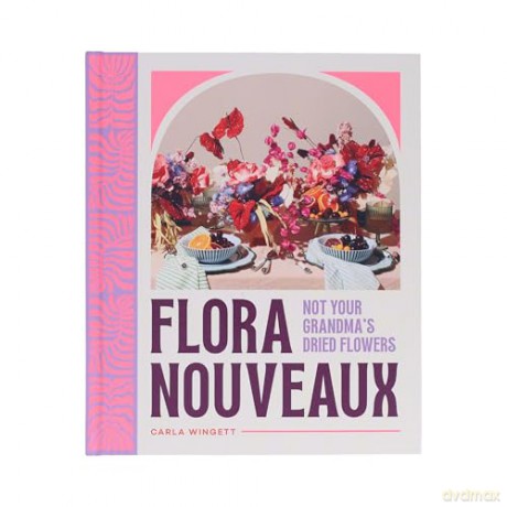 Flora Nouveaux: Not Your Grandma's Dried Flowers - Carla Wingett [KSIĄŻKA]