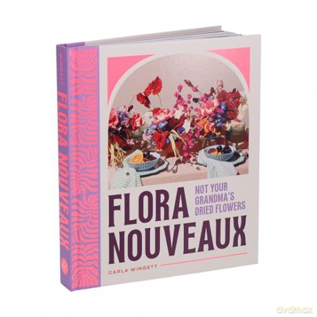 Flora Nouveaux: Not Your Grandma's Dried Flowers - Carla Wingett [KSIĄŻKA]