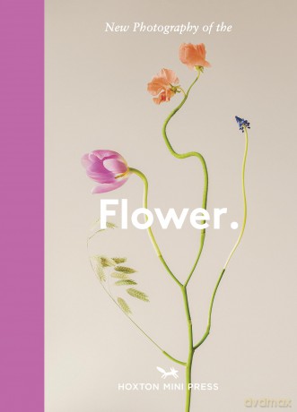 Flower.: New Photography of the - Hoxton Mini Press [KSIĄŻKA]