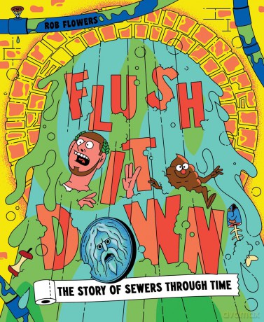 Flush It Down: The Story of Sewers Through Time - Rob Flowers [KSIĄŻKA]
