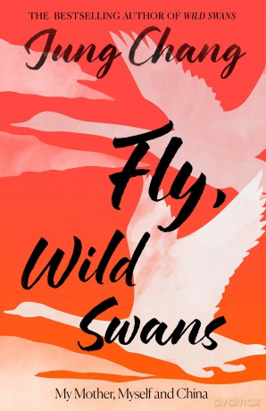 Fly, Wild Swans: My Mother, Myself and China: The hotly anticipated sequel to the multi-million copy international bestseller - Jung Chang [KSIĄŻKA]