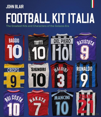 Football Kit Italia: The Greatest Kits and Characters of the Golazzo Era - John Blair [KSIĄŻKA]
