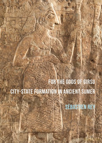 For the Gods of Girsu: City-State Formation in Ancient Sumer - Sébastien Rey [KSIĄŻKA]
