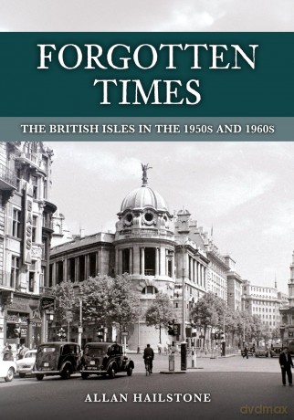 Forgotten Times: The British Isles in the 1950s and 1960s - Allan Hailstone [KSIĄŻKA]