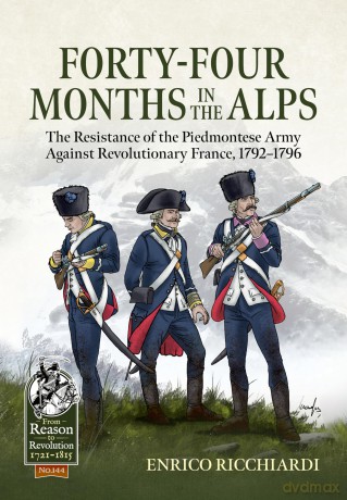 Forty-Four Months in the Alps: The Resistance of the Piedmontese Army Against Revolutionary France, 1792-1796: 144 - Enrico Ricchiardi [KSIĄŻKA]