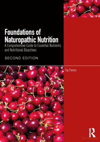 Foundations of Naturopathic Nutrition: A Comprehensive Guide to Essential Nutrients and Nutritional Bioactives - Fay Paxton [KSIĄŻKA]