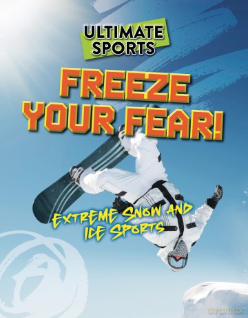 Freeze Your Fear!: Extreme Snow and Ice Sports [KSIĄŻKA]