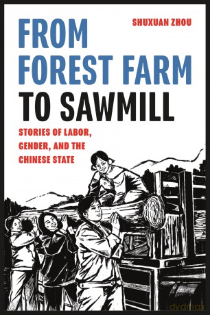 From Forest Farm to Sawmill: Stories of Labor, Gender, and the Chinese State - Shuxuan Zhou [KSIĄŻKA]