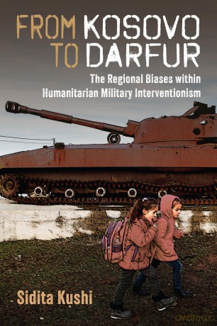 From Kosovo to Darfur: The Regional Biases within Humanitarian Military Interventionism - Sidita Kushi [KSIĄŻKA]