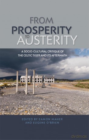 From Prosperity to Austerity: A Socio-Cultural Critique of the Celtic Tiger and its Aftermath - Eamon Maher [KSIĄŻKA]