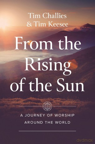 From the Rising of the Sun: A Journey of Worship Around the World - Tim Challies [KSIĄŻKA]