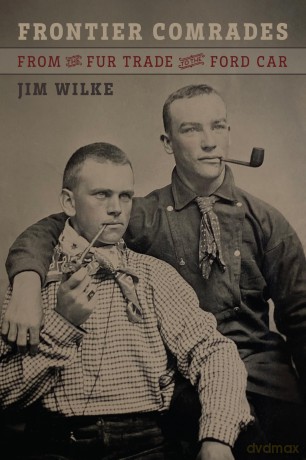 Frontier Comrades: From the Fur Trade to the Ford Car - Jim Wilke [KSIĄŻKA]