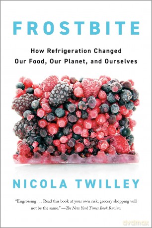 Frostbite: How Refrigeration Changed Our Food, Our Planet, and Ourselve - Nicola Twilley [KSIĄŻKA]